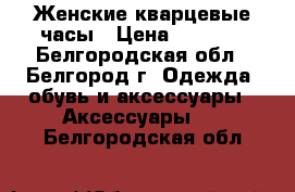 Женские кварцевые часы › Цена ­ 2 500 - Белгородская обл., Белгород г. Одежда, обувь и аксессуары » Аксессуары   . Белгородская обл.